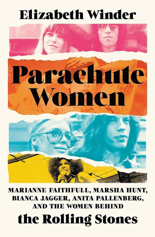 Parachute Women: Marianne Faithfull, Marsha Hunt, Bianca Jagger, Anita Pallenberg, and the Women Behind the Rolling Sto<em></em>nes by Elizabeth Winder